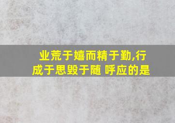 业荒于嬉而精于勤,行成于思毁于随 呼应的是